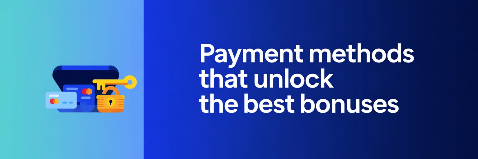 Payment Methods That Unlock the Best Bonuses